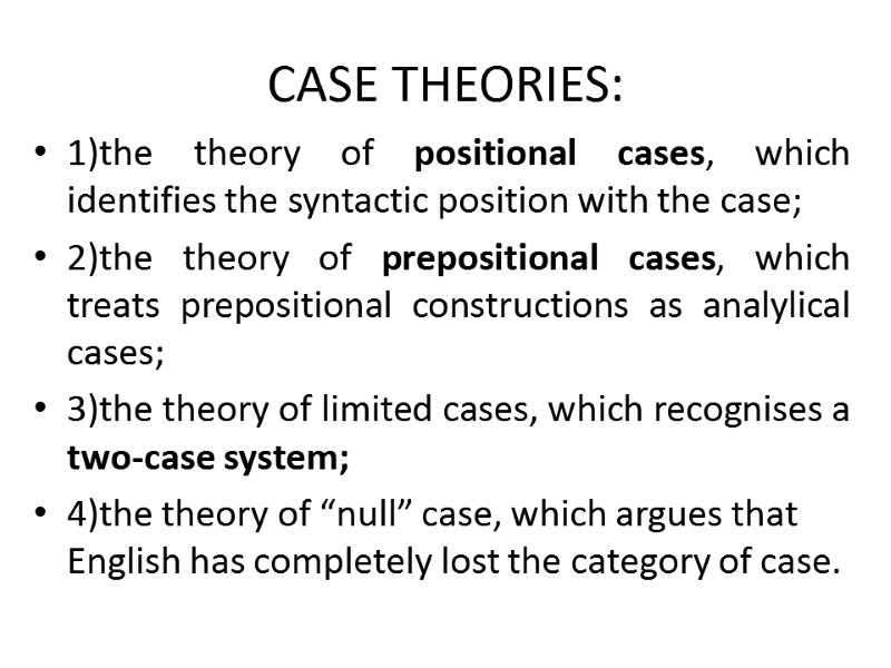 CASE THEORIES: 1)the theory of positional cases, which identifies the syntactic position with the